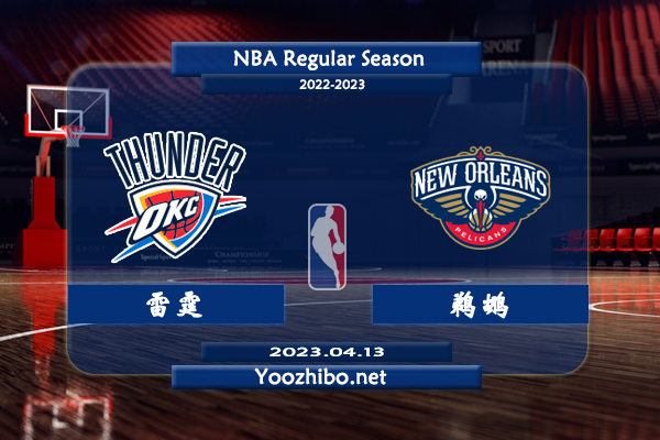 04月13日 NBA附加赛 雷霆vs鹈鹕直播前瞻分析