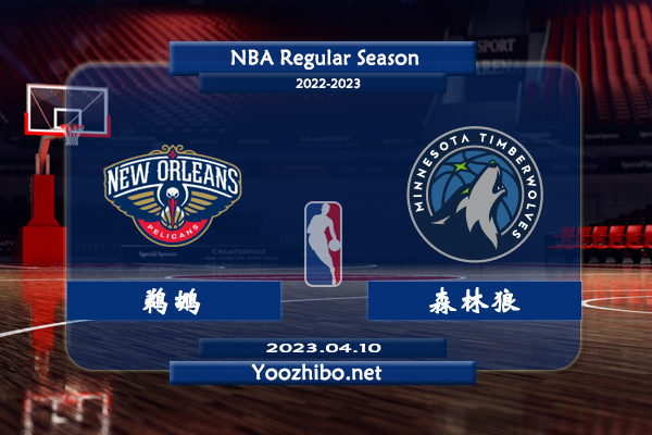 04月10日 NBA常规赛 鹈鹕vs森林狼播前瞻分析