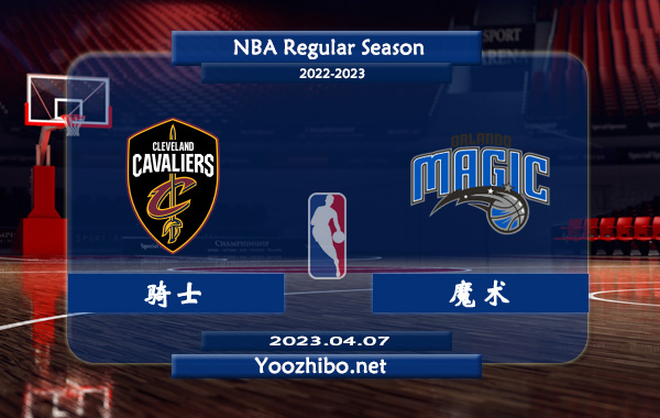 04月07日 NBA常规赛 骑士vs魔术直播前瞻分析