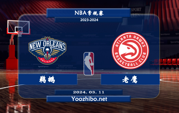 03月11日 NBA常规赛 鹈鹕vs老鹰直播前瞻分析