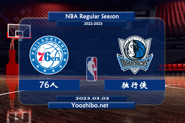 03月03日 NBA常规赛 76人vs独行侠直播前瞻分析
