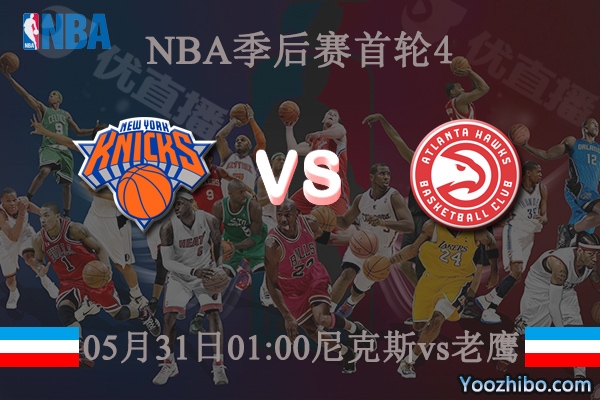 05月31日 NBA季后赛G4 尼克斯vs老鹰直播前瞻分析