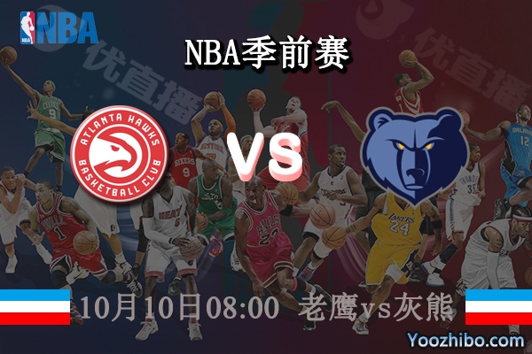 10月10日 NBA季前赛 老鹰vs灰熊直播前瞻分析