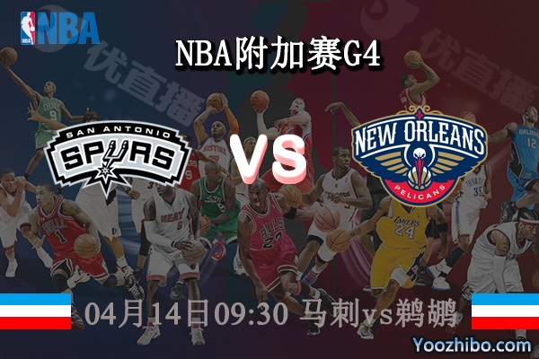 04月14日 NBA附加赛G4 马刺vs鹈鹕直播前瞻分析