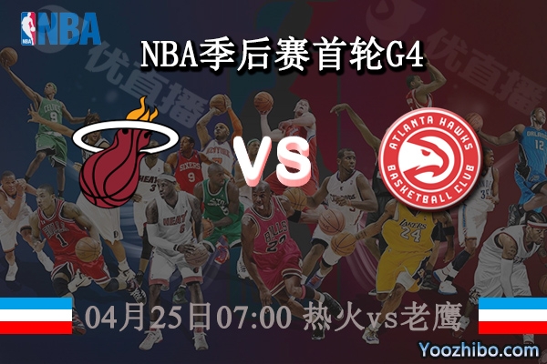 04月25日 NBA季后赛首轮G4 热火vs老鹰直播前瞻分析