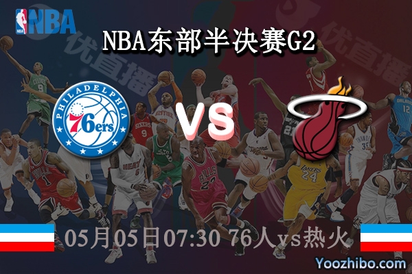 05月05日 NBA东部半决赛G2 76人vs热火直播前瞻分析