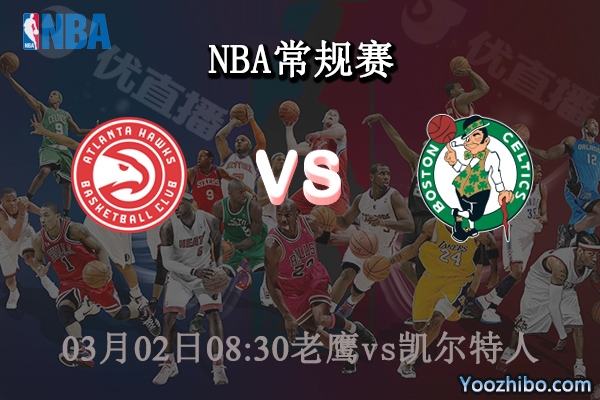 03月02日 NBA常规赛 老鹰vs凯尔特人直播前瞻分析