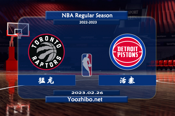 02月26日 NBA常规赛 猛龙vs活塞直播前瞻分析
