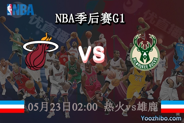 05月23日 NBA季后赛G1 热火vs雄鹿直播前瞻分析