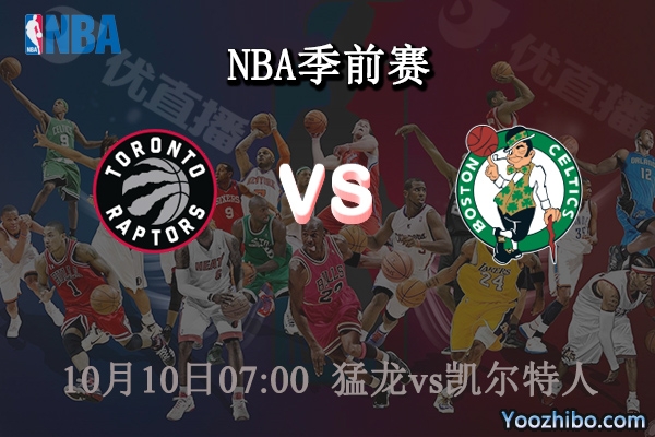 10月10日 NBA季前赛 猛龙vs凯尔特人直播前瞻分析