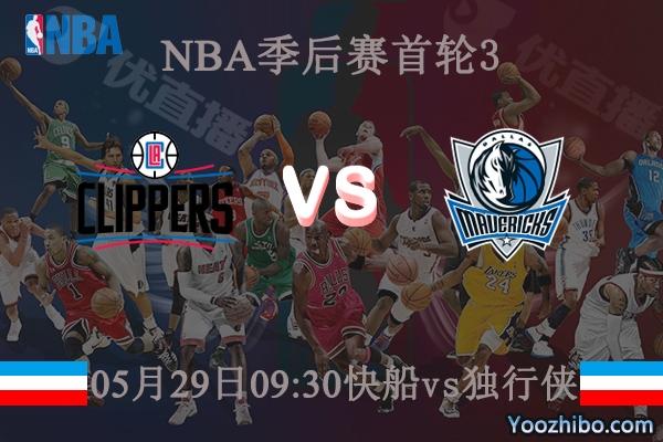 05月29日 NBA季后赛G3 快船vs独行侠直播前瞻分析