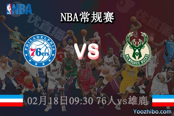 02月18日 NBA常规赛 76人vs雄鹿直播前瞻分析