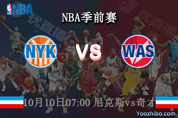 10月10日 NBA季前赛 尼克斯vs奇才直播前瞻分析