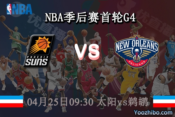 04月25日 NBA季后赛首轮G4 太阳vs鹈鹕直播前瞻分析