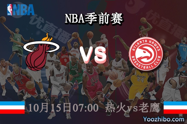 10月15日 NBA季前赛 热火vs老鹰直播前瞻分析