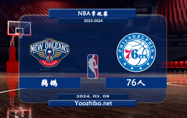 03月09日 NBA常规赛 鹈鹕vs76人直播前瞻分析