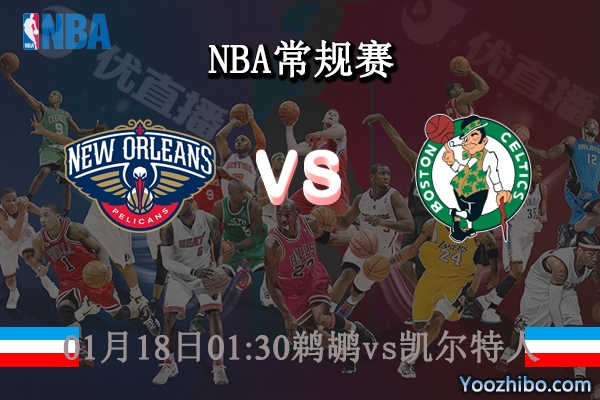 01月18日 NBA常规赛 鹈鹕vs凯尔特人直播前瞻分析