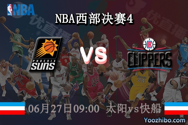 06月27日 NBA西部决赛G4 太阳vs快船直播前瞻分析