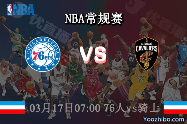 03月17日 NBA常规赛 76人vs骑士直播前瞻分析
